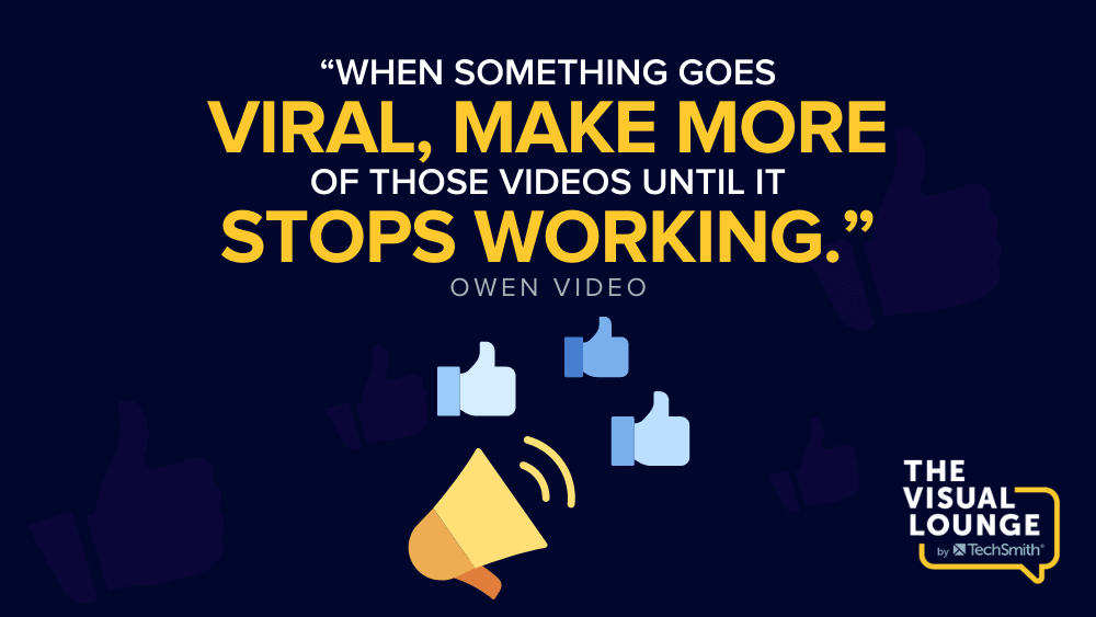 “Cuando algo se vuelve viral, haz más de esos videos hasta que deje de funcionar”. – Vídeo de Owen
