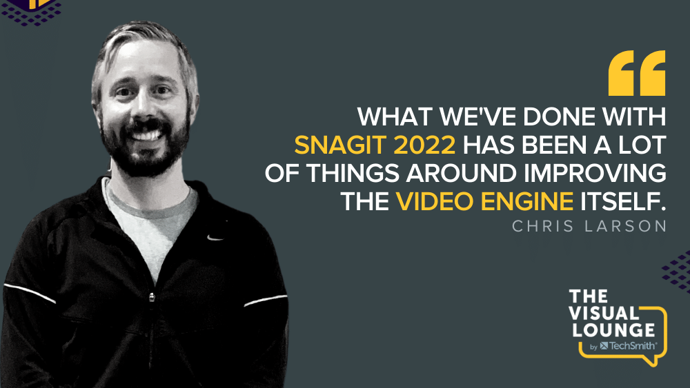 "ما فعلناه مع Snagit 2022 كان الكثير من الأشياء حول تحسين محرك الفيديو نفسه." - كريس لارسون