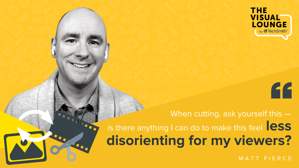 "เมื่อทำการตัด ให้ถามตัวเองว่า มีอะไรที่ฉันสามารถทำได้เพื่อทำให้ผู้ชมรู้สึกสับสนน้อยลงหรือไม่" - แมตต์ เพียร์ซ