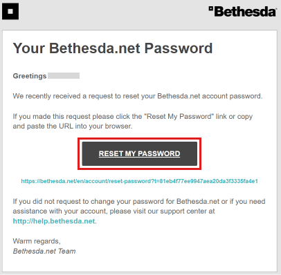 Visita la tua casella di posta elettronica e apri la posta ricevuta da Bethesda e fai clic su RESETTA LA MIA PASSWORD