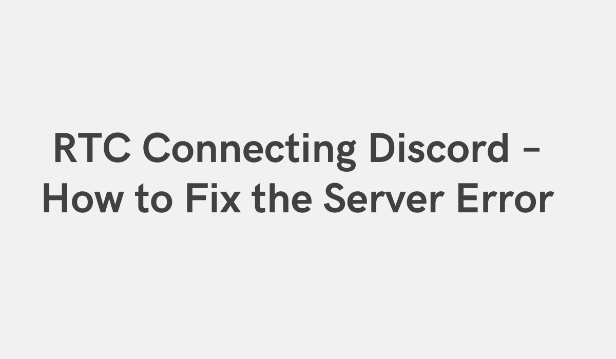 RTC Connecting Discord - Comment réparer l'erreur du serveur