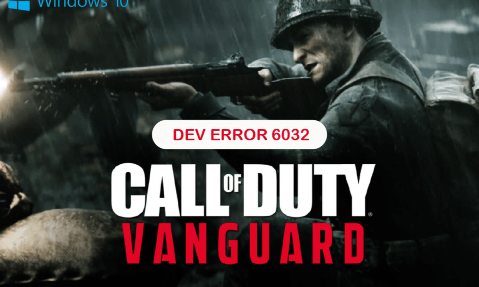 Remediați eroarea COD Vanguard Dev 6032 pe Windows 10